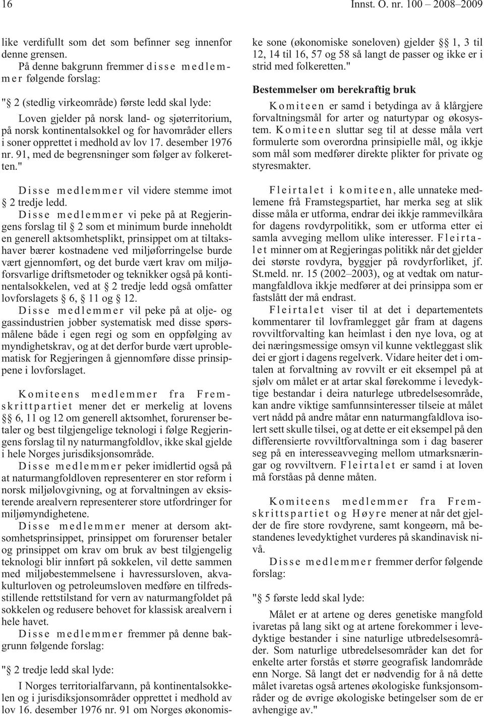 og for havområder ellers i soner opprettet i medhold av lov 17. desember 1976 nr. 91, med de begrensninger som følger av folkeretten." Disse medlemmer vil videre stemme imot 2 tredje ledd.