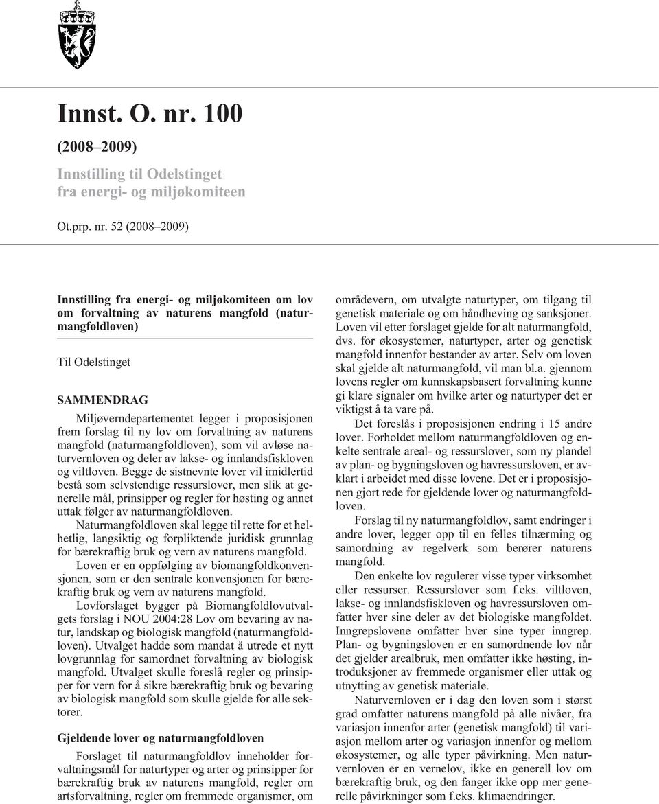 52 (2008 2009) Innstilling fra energi- og miljøkomiteen om lov om forvaltning av naturens mangfold (naturmangfoldloven) Til Odelstinget SAMMENDRAG Miljøverndepartementet legger i proposisjonen frem