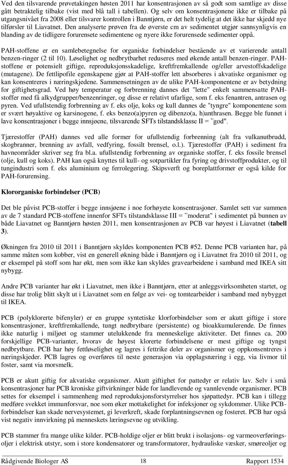 Den analyserte prøven fra de øverste cm av sedimentet utgjør sannsynligvis en blanding av de tidligere forurensete sedimentene og nyere ikke forurensede sedimenter oppå.