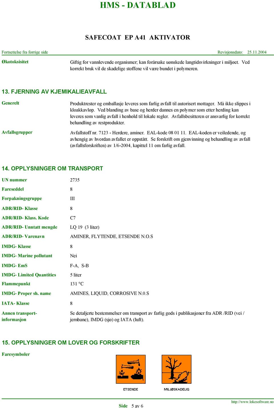 Ved blanding av base og herder dannes en polymer som etter herding kan leveres som vanlig avfall i henhold til lokale regler. Avfallsbesitteren er ansvarlig for korrekt behandling av restprodukter.