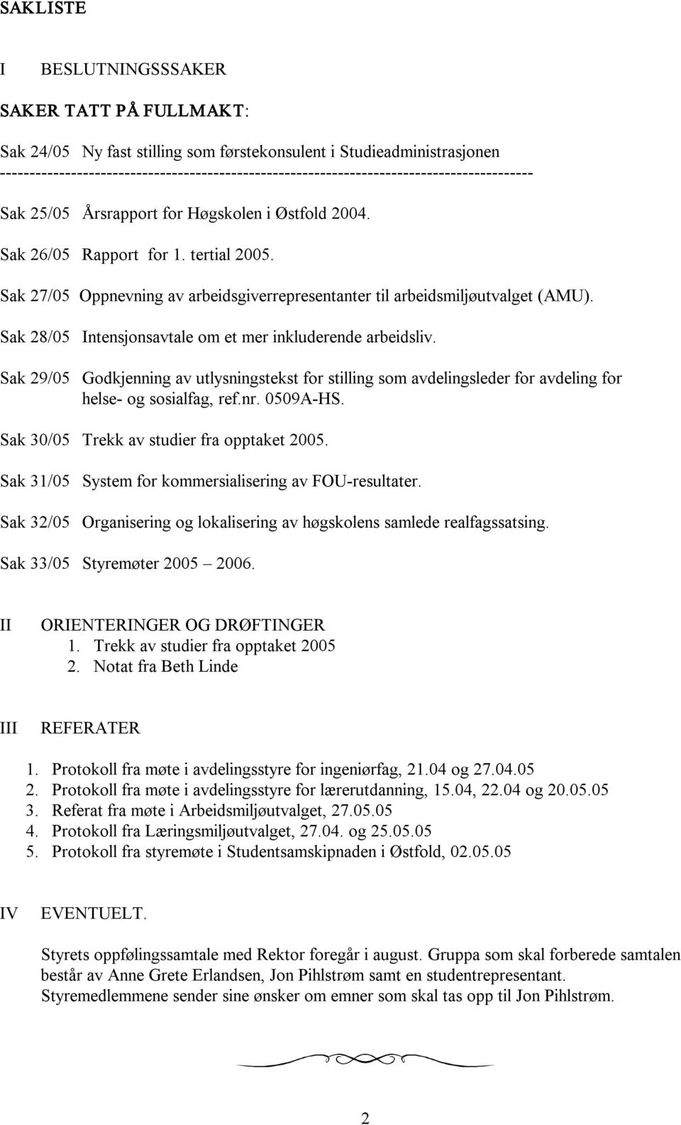 Sak 29/05 Godkjenning av utlysningstekst for stilling som avdelingsleder for avdeling for helse og sosialfag, ref.nr. 0509A HS. Sak 30/05 Trekk av studier fra opptaket 2005.