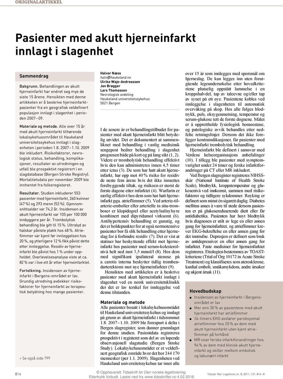 Alle over 5 år med akutt hjerneinfarkt tilhørende lokalsykehusområdet til Haukeland universitetssykehus innlagt i slagenheten i perioden.8. 2007.0. 2009 ble inkludert.