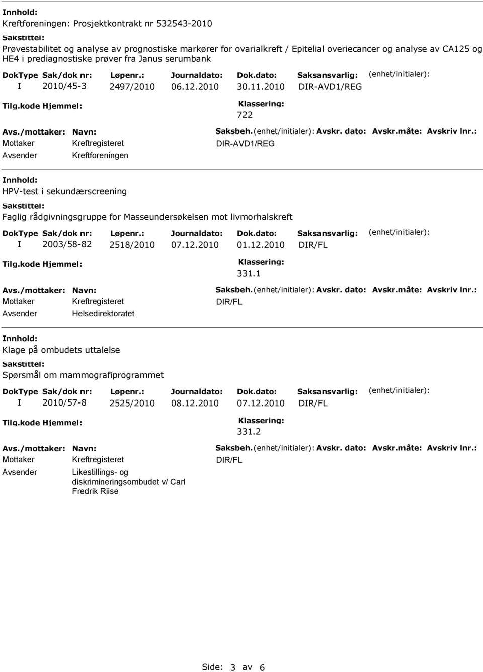 : DR-AVD1/REG Kreftforeningen HPV-test i sekundærscreening Faglig rådgivningsgruppe for Masseundersøkelsen mot livmorhalskreft 2003/58-82 2518/2010 07.12.2010 01.12.2010 331.1 Avs.