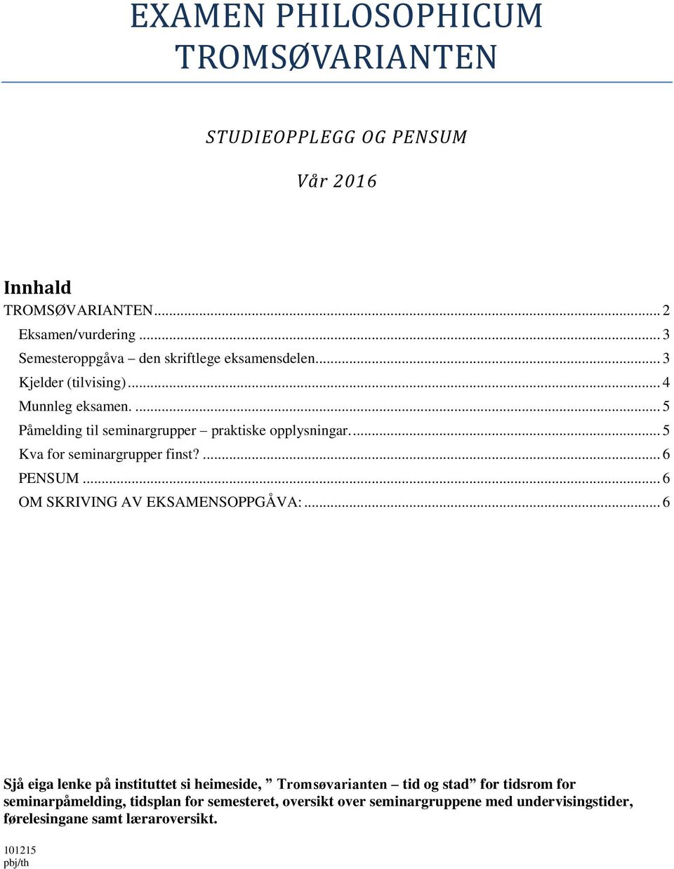 ... 5 Påmelding til seminargrupper praktiske opplysningar.... 5 Kva for seminargrupper finst?... 6 PENSUM... 6 OM SKRIVING AV EKSAMENSOPPGÅVA:.