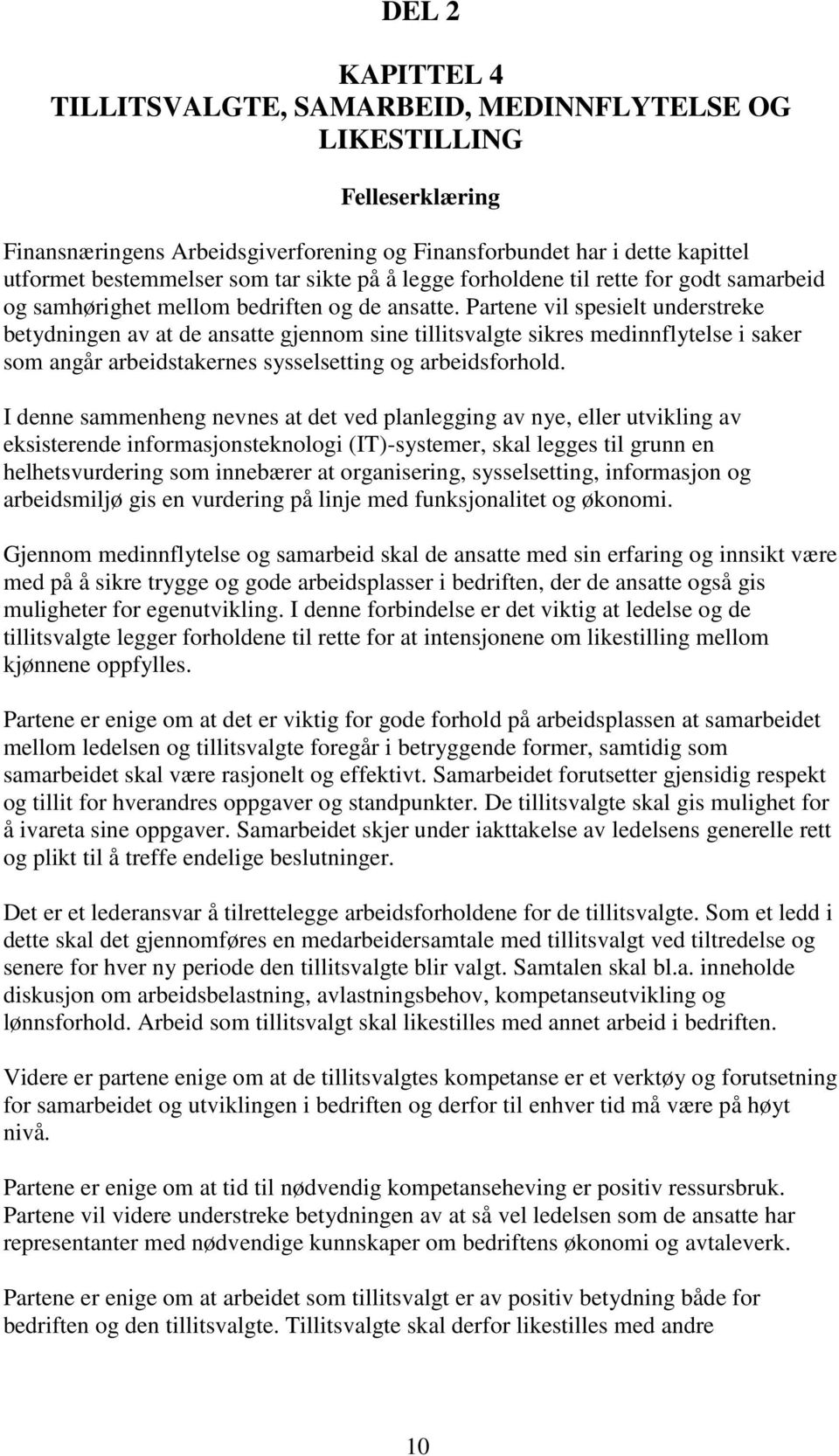 Partene vil spesielt understreke betydningen av at de ansatte gjennom sine tillitsvalgte sikres medinnflytelse i saker som angår arbeidstakernes sysselsetting og arbeidsforhold.