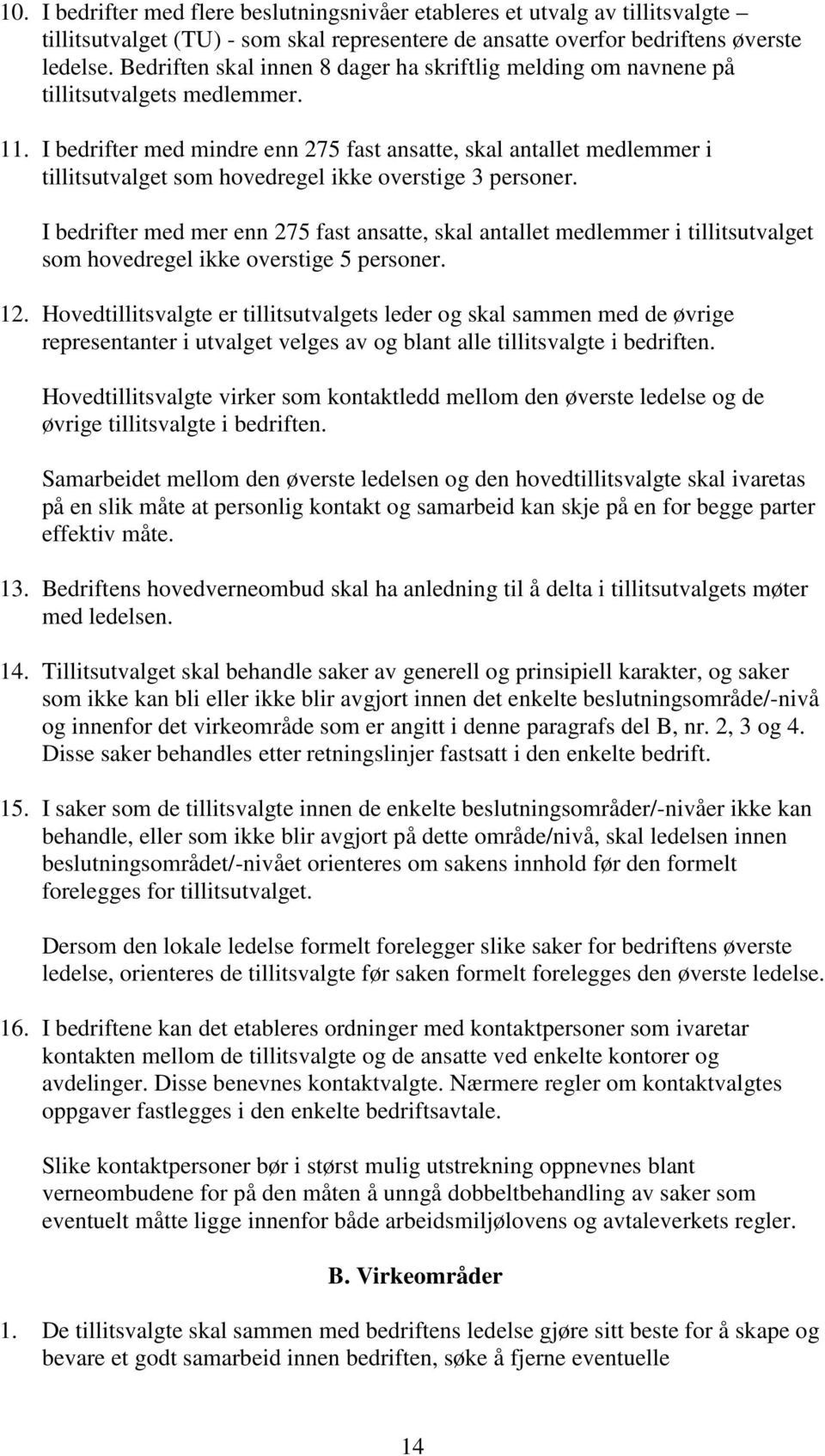 I bedrifter med mindre enn 275 fast ansatte, skal antallet medlemmer i tillitsutvalget som hovedregel ikke overstige 3 personer.