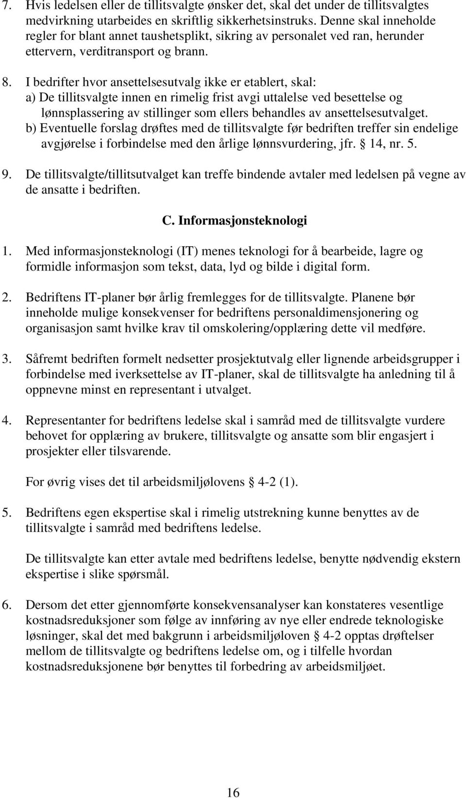 I bedrifter hvor ansettelsesutvalg ikke er etablert, skal: a) De tillitsvalgte innen en rimelig frist avgi uttalelse ved besettelse og lønnsplassering av stillinger som ellers behandles av