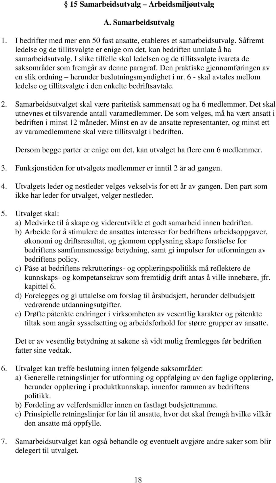 I slike tilfelle skal ledelsen og de tillitsvalgte ivareta de saksområder som fremgår av denne paragraf. Den praktiske gjennomføringen av en slik ordning herunder beslutningsmyndighet i nr.