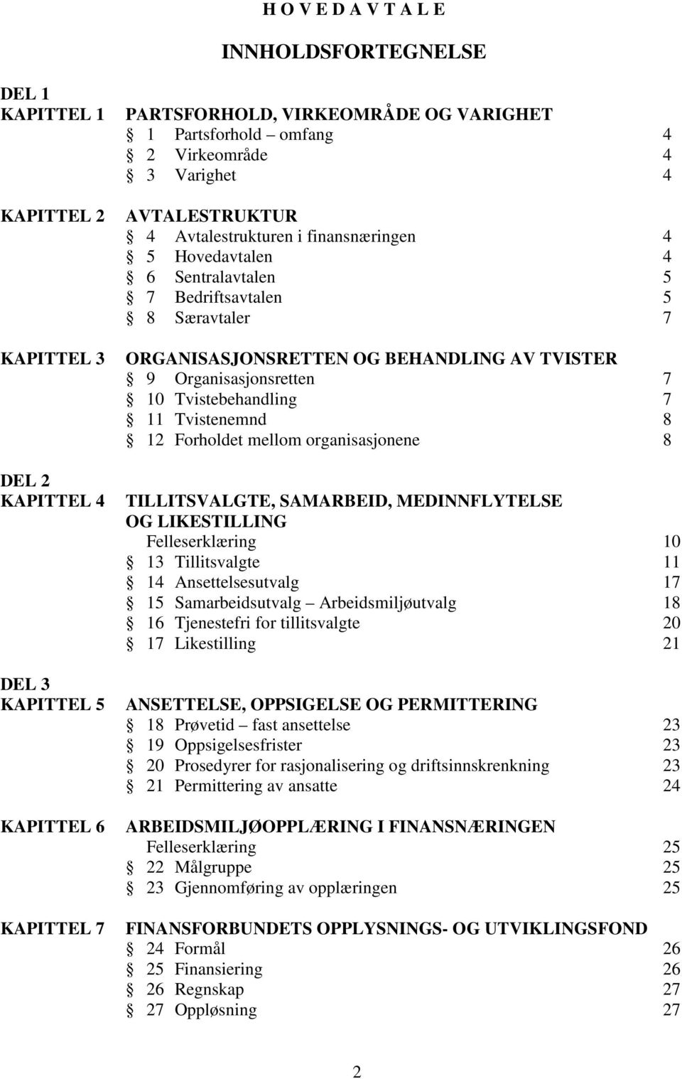 Organisasjonsretten 7 10 Tvistebehandling 7 11 Tvistenemnd 8 12 Forholdet mellom organisasjonene 8 TILLITSVALGTE, SAMARBEID, MEDINNFLYTELSE OG LIKESTILLING Felleserklæring 10 13 Tillitsvalgte 11 14