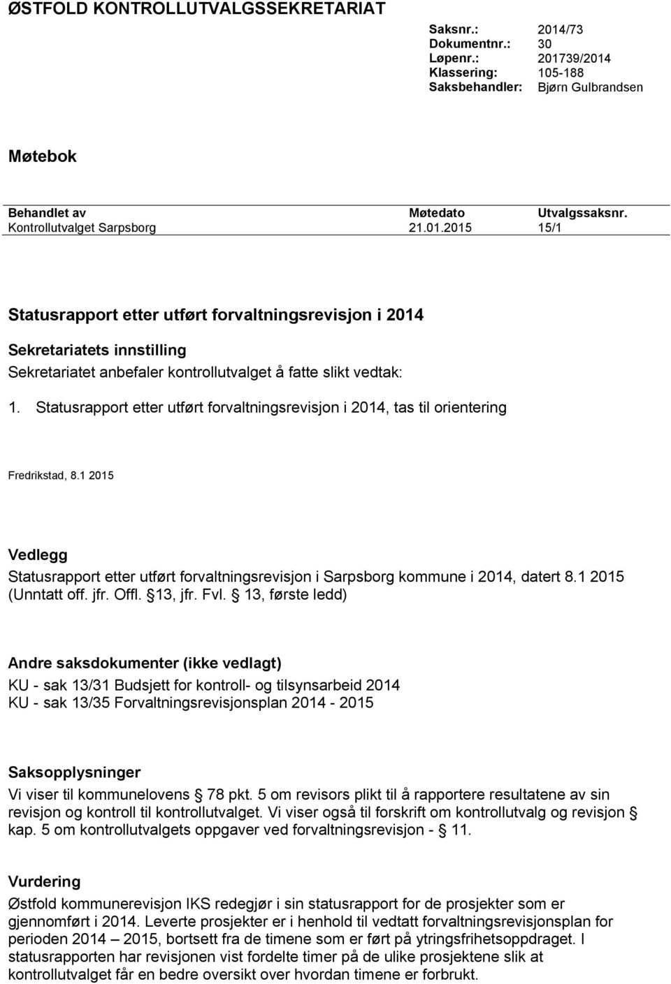 Statusrapport etter utført forvaltningsrevisjon i 2014, tas til orientering Fredrikstad, 8.1 2015 Vedlegg Statusrapport etter utført forvaltningsrevisjon i Sarpsborg kommune i 2014, datert 8.
