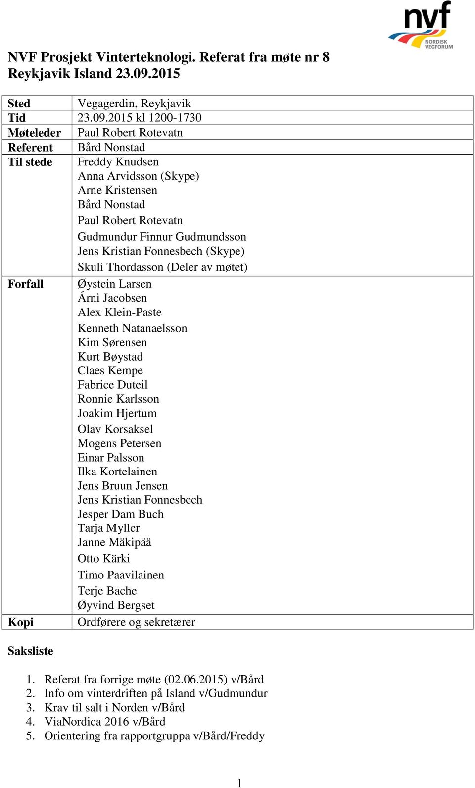 2015 kl 1200-1730 Møteleder Paul Robert Rotevatn Referent Bård Nonstad Til stede Freddy Knudsen Anna Arvidsson (Skype) Arne Kristensen Bård Nonstad Paul Robert Rotevatn Gudmundur Finnur Gudmundsson