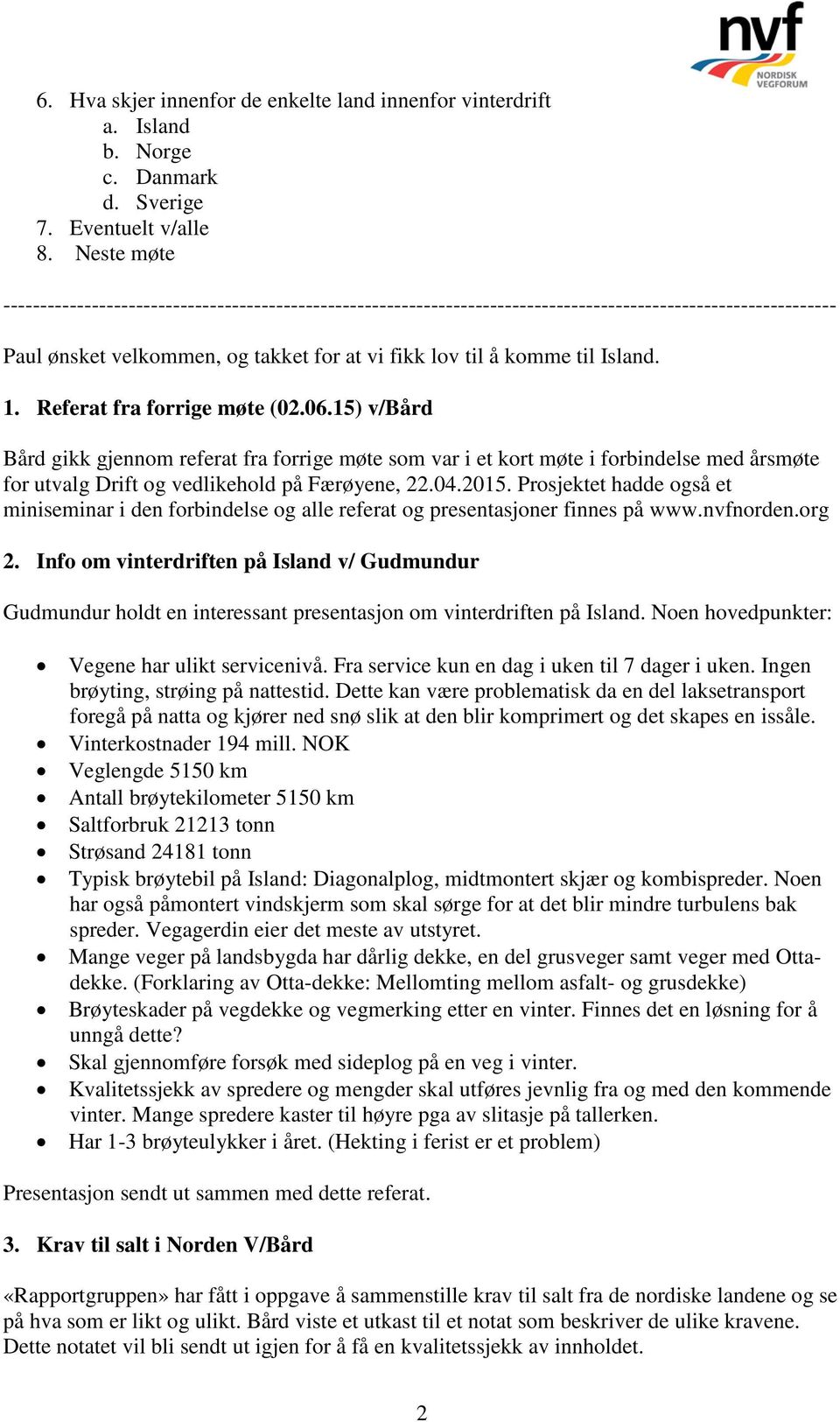 1. Referat fra forrige møte (02.06.15) v/bård Bård gikk gjennom referat fra forrige møte som var i et kort møte i forbindelse med årsmøte for utvalg Drift og vedlikehold på Færøyene, 22.04.2015.