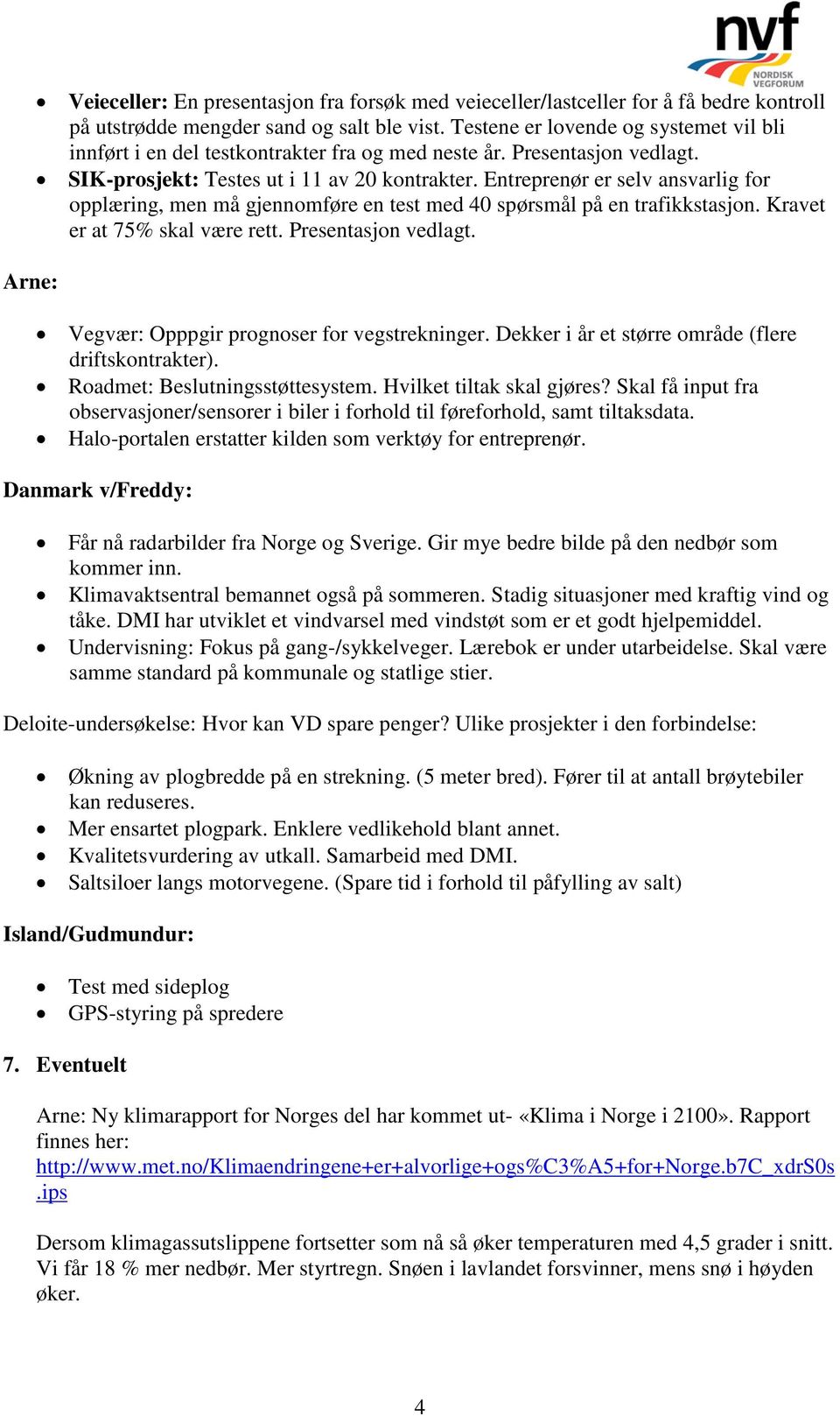 Entreprenør er selv ansvarlig for opplæring, men må gjennomføre en test med 40 spørsmål på en trafikkstasjon. Kravet er at 75% skal være rett. Presentasjon vedlagt.