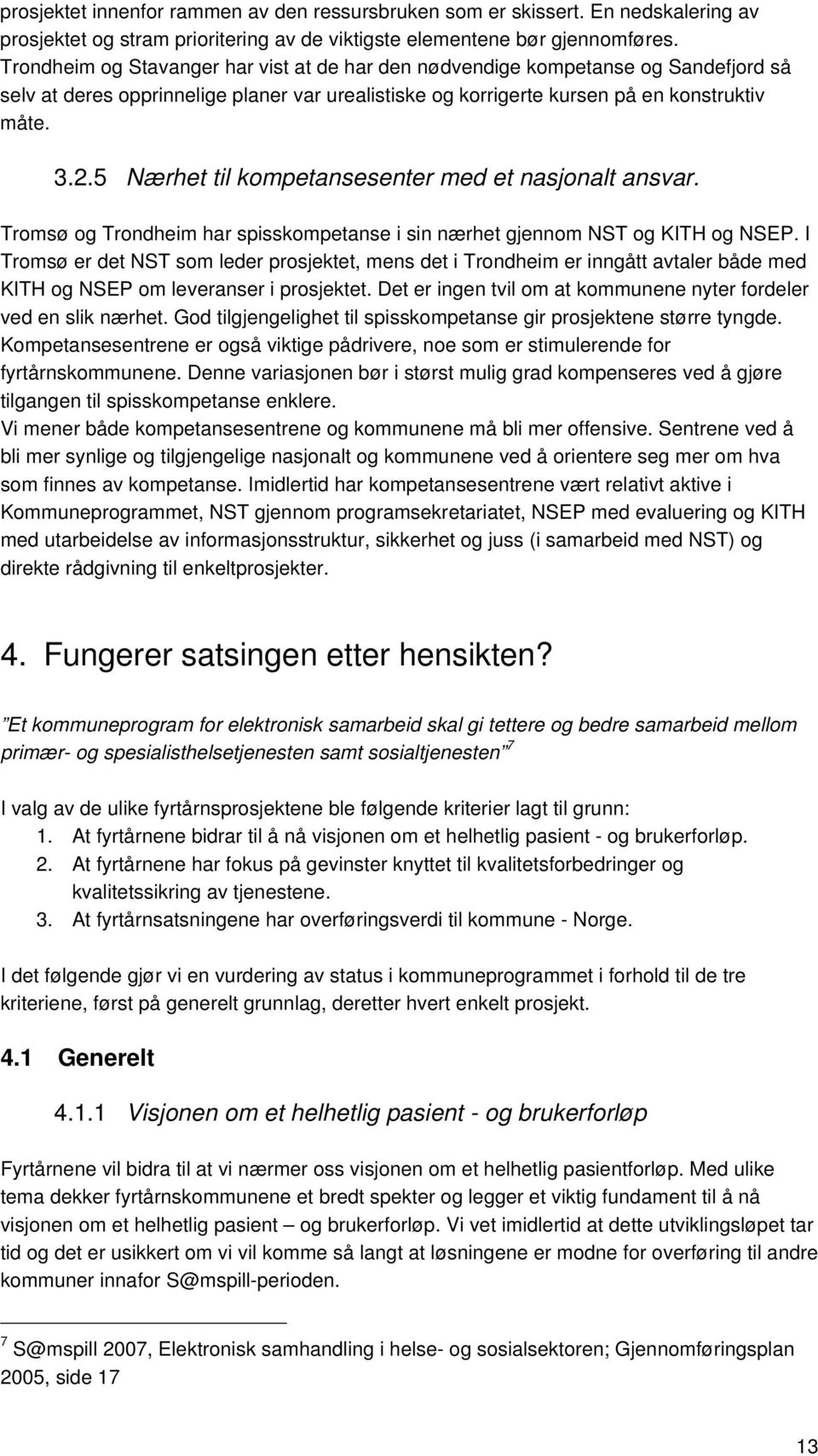 5 Nærhet til kompetansesenter med et nasjonalt ansvar. Tromsø og Trondheim har spisskompetanse i sin nærhet gjennom NST og KITH og NSEP.