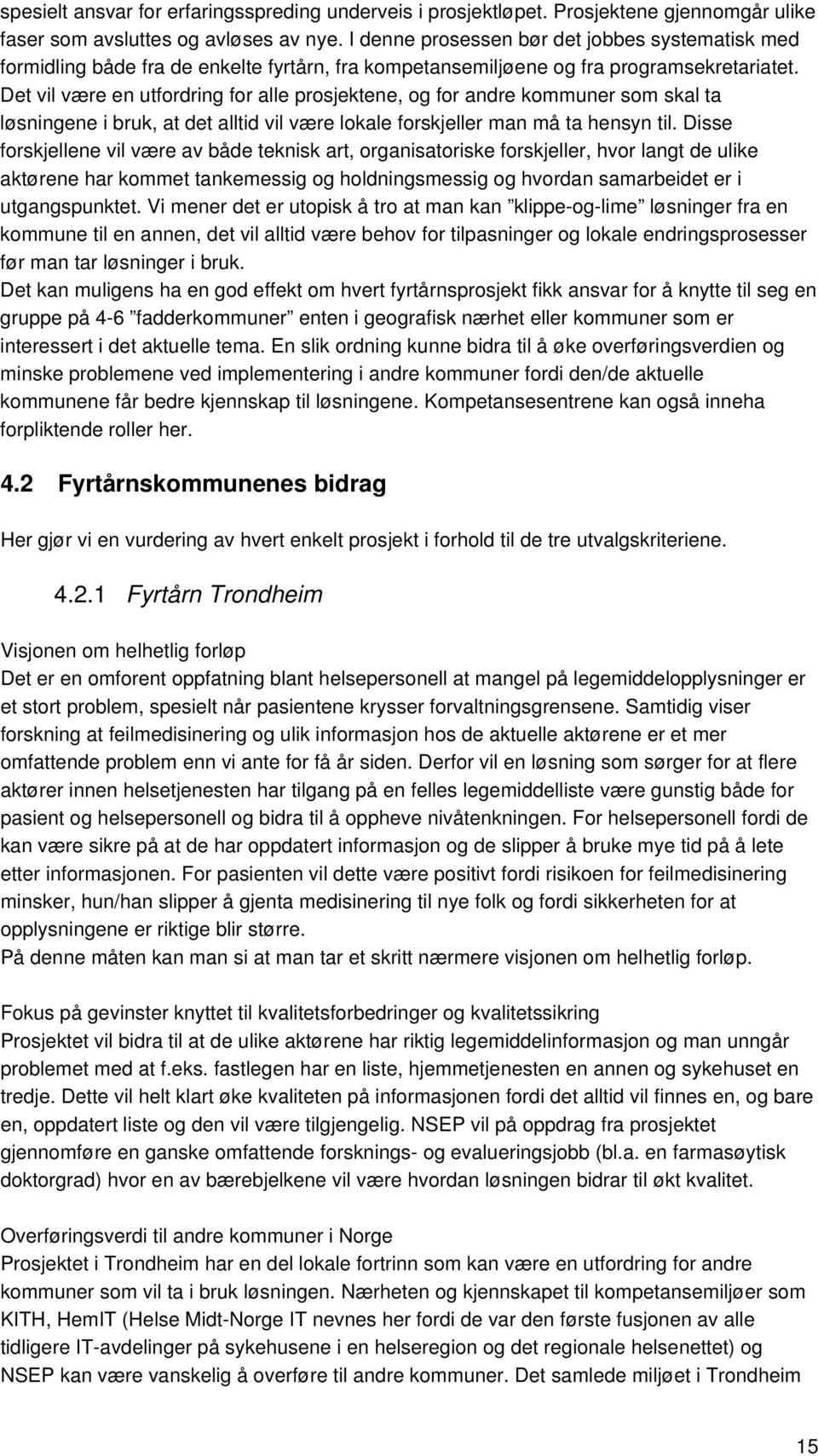 Det vil være en utfordring for alle prosjektene, og for andre kommuner som skal ta løsningene i bruk, at det alltid vil være lokale forskjeller man må ta hensyn til.