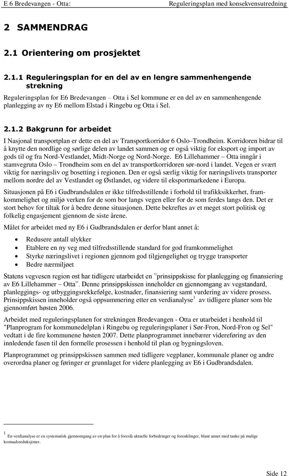 1 Reguleringsplan for en del av en lengre sammenhengende strekning Reguleringsplan for E6 Bredevangen Otta i Sel kommune er en del av en sammenhengende planlegging av ny E6 mellom Elstad i Ringebu og