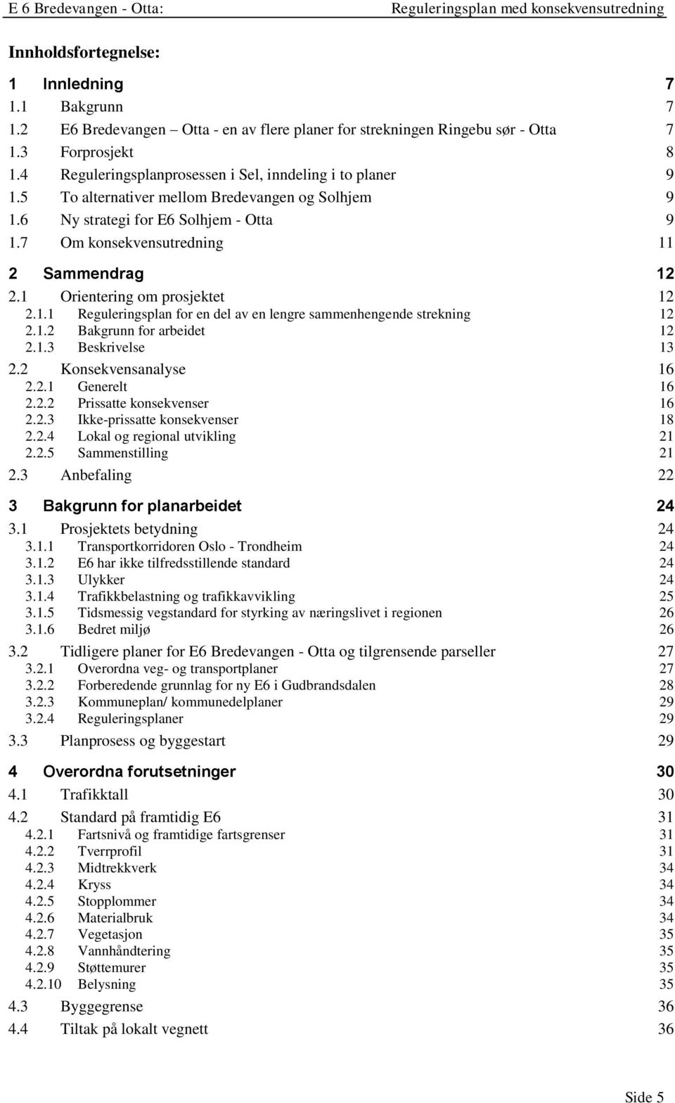 1 Orientering om prosjektet 12 2.1.1 Reguleringsplan for en del av en lengre sammenhengende strekning 12 2.1.2 Bakgrunn for arbeidet 12 2.1.3 Beskrivelse 13 2.2 Konsekvensanalyse 16 2.2.1 Generelt 16 2.