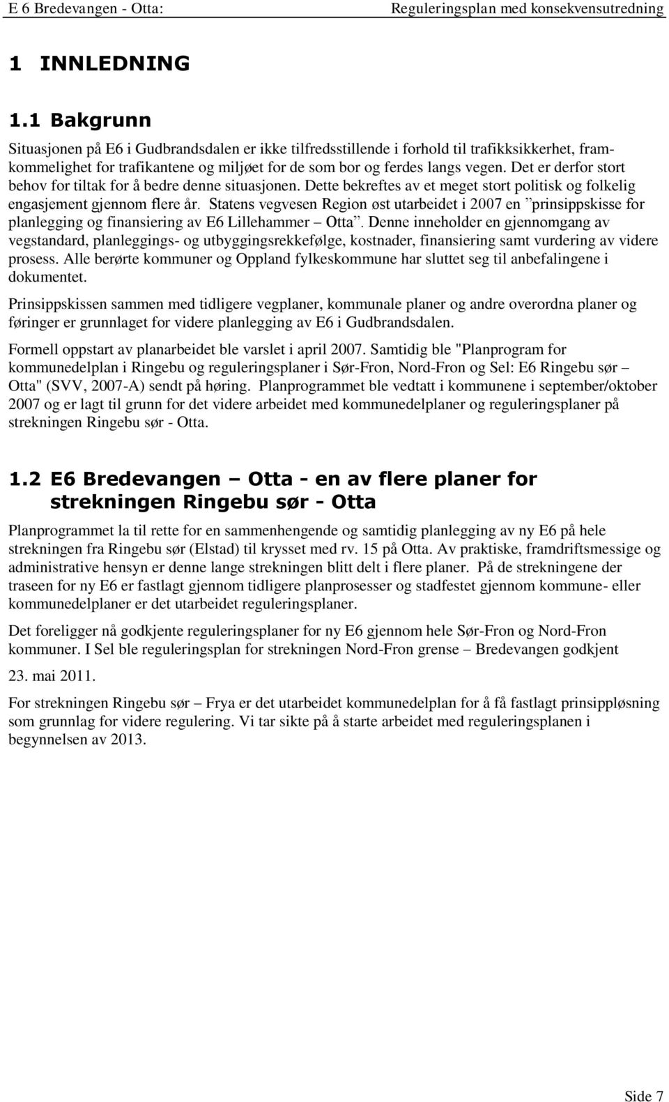 Statens vegvesen Region øst utarbeidet i 2007 en prinsippskisse for planlegging og finansiering av E6 Lillehammer Otta.