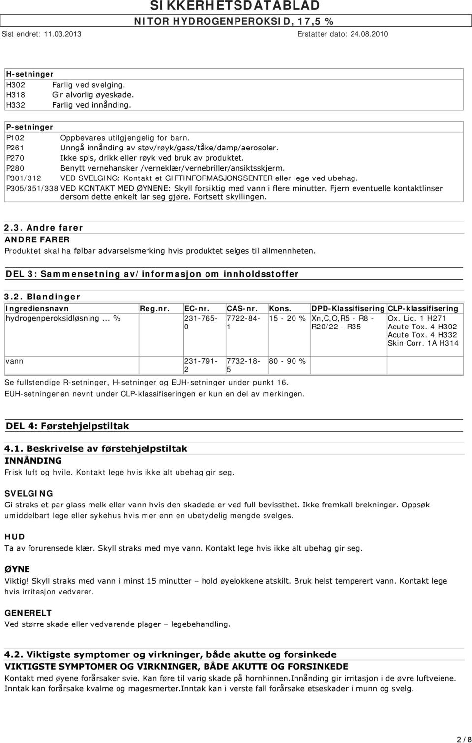 P301/312 VED SVELGING: Kontakt et GIFTINFORMASJONSSENTER eller lege ved ubehag. P305/351/338 VED KONTAKT MED ØYNENE: Skyll forsiktig med vann i flere minutter.