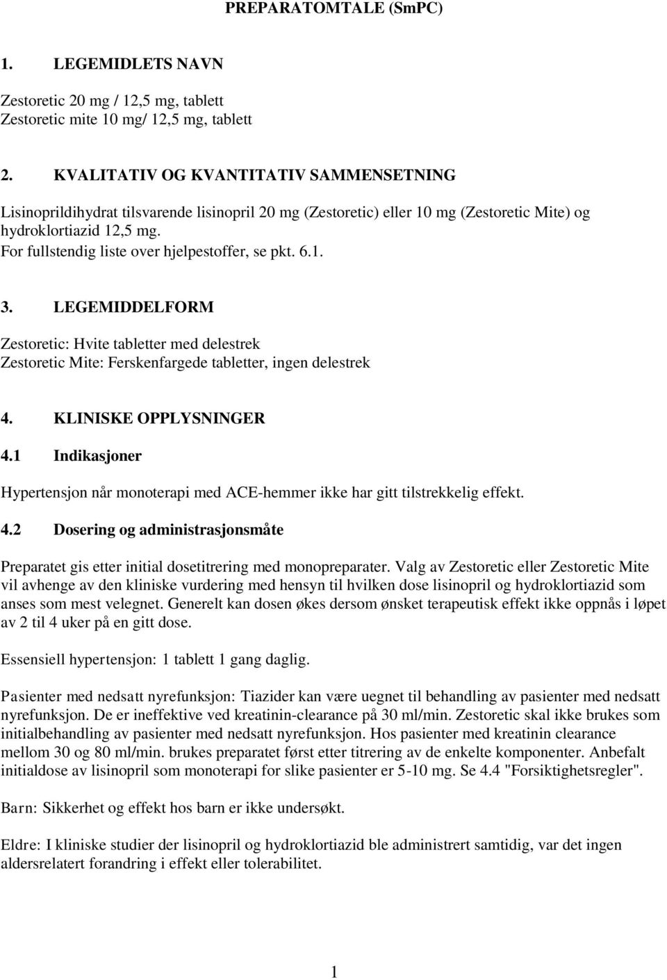 For fullstendig liste over hjelpestoffer, se pkt. 6.1. 3. LEGEMIDDELFORM Zestoretic: Hvite tabletter med delestrek Zestoretic Mite: Ferskenfargede tabletter, ingen delestrek 4.