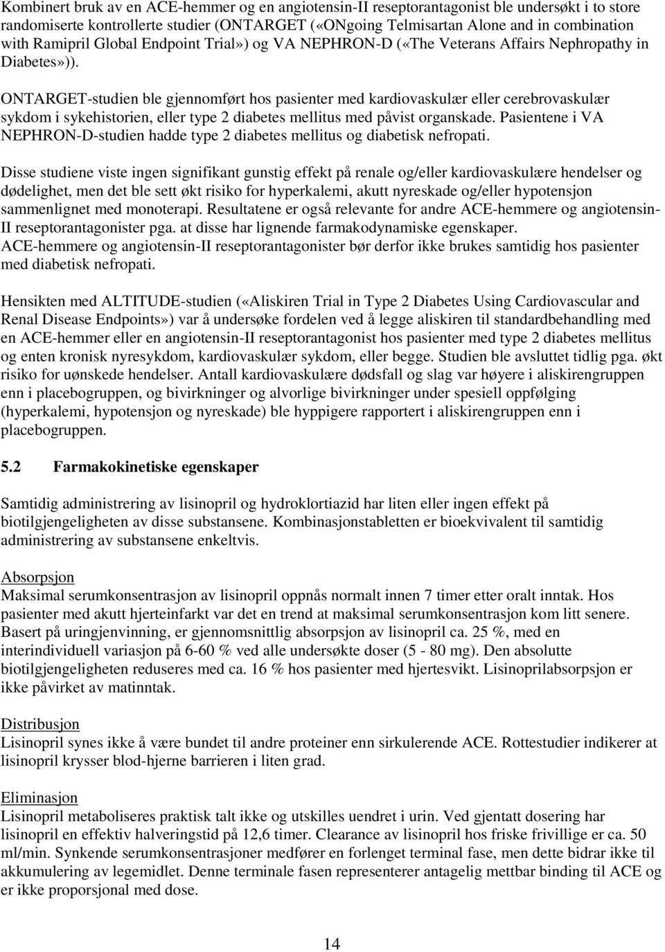 ONTARGET-studien ble gjennomført hos pasienter med kardiovaskulær eller cerebrovaskulær sykdom i sykehistorien, eller type 2 diabetes mellitus med påvist organskade.