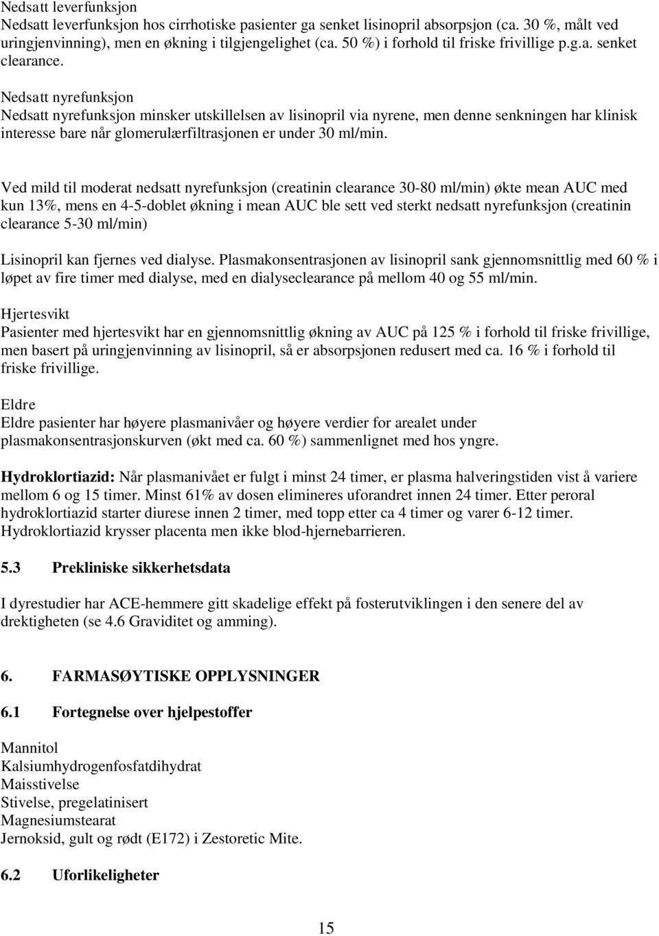 Nedsatt nyrefunksjon Nedsatt nyrefunksjon minsker utskillelsen av lisinopril via nyrene, men denne senkningen har klinisk interesse bare når glomerulærfiltrasjonen er under 30 ml/min.