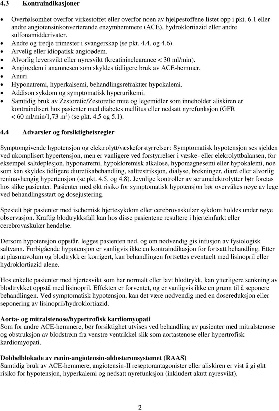 Arvelig eller idiopatisk angioødem. Alvorlig leversvikt eller nyresvikt (kreatininclearance < 30 ml/min). Angioødem i anamnesen som skyldes tidligere bruk av ACE-hemmer. Anuri.