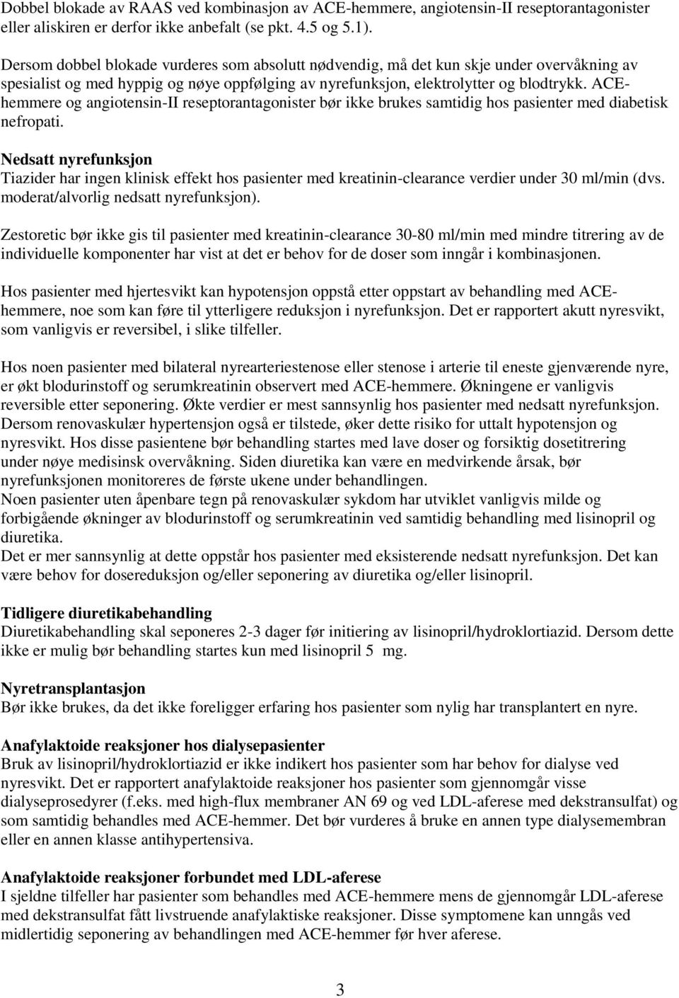 ACEhemmere og angiotensin-ii reseptorantagonister bør ikke brukes samtidig hos pasienter med diabetisk nefropati.