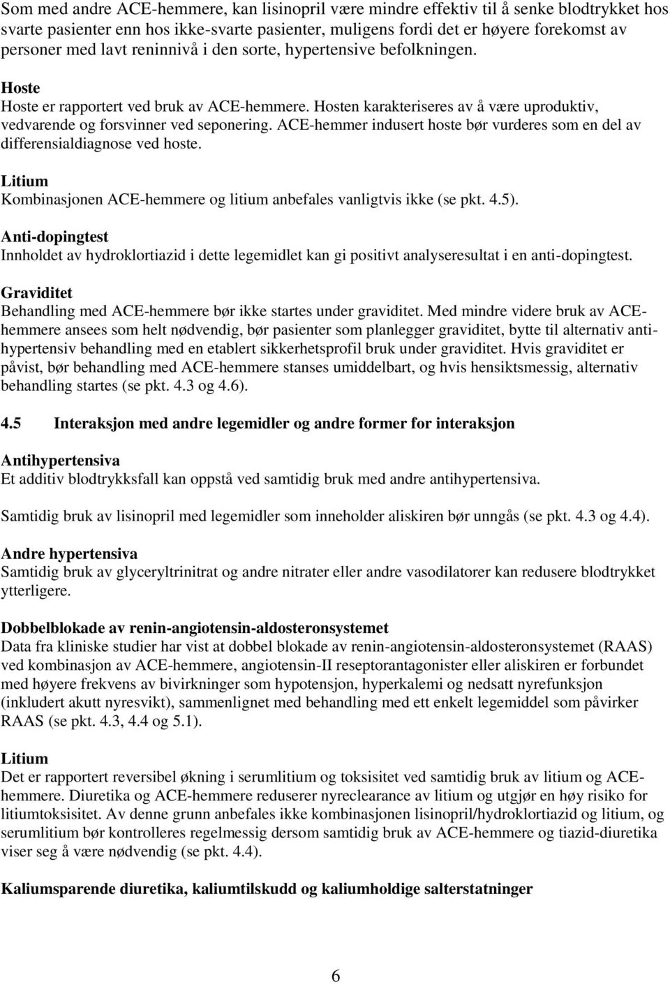 ACE-hemmer indusert hoste bør vurderes som en del av differensialdiagnose ved hoste. Litium Kombinasjonen ACE-hemmere og litium anbefales vanligtvis ikke (se pkt. 4.5).