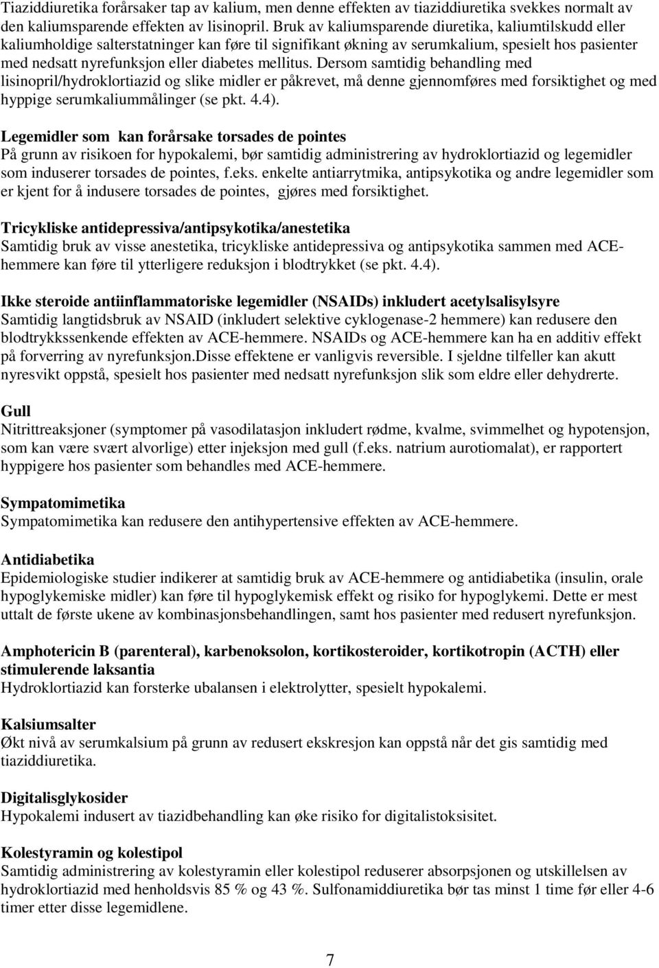 mellitus. Dersom samtidig behandling med lisinopril/hydroklortiazid og slike midler er påkrevet, må denne gjennomføres med forsiktighet og med hyppige serumkaliummålinger (se pkt. 4.4).