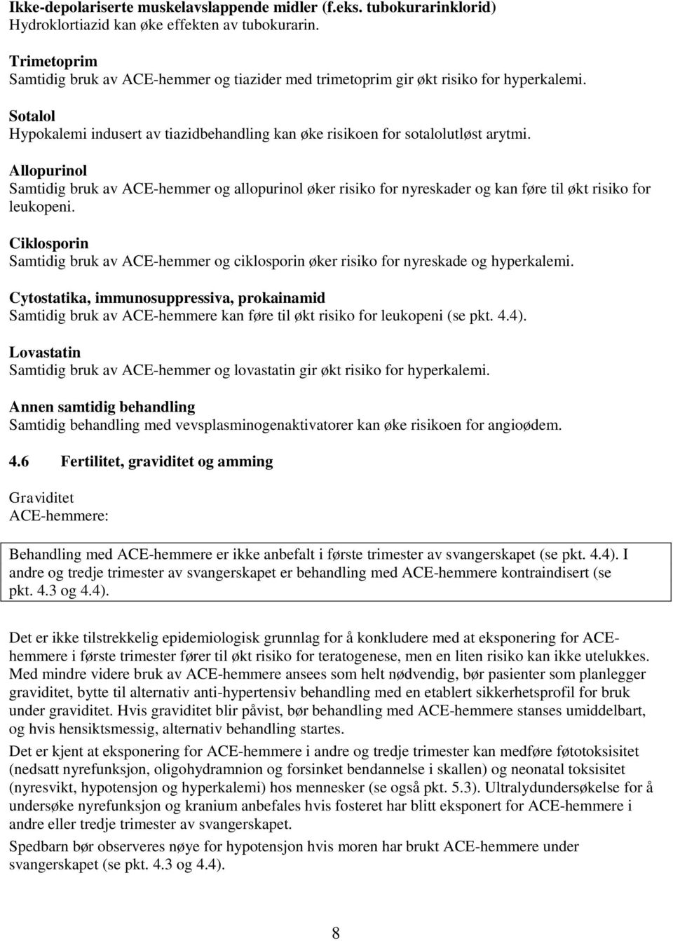 Allopurinol Samtidig bruk av ACE-hemmer og allopurinol øker risiko for nyreskader og kan føre til økt risiko for leukopeni.