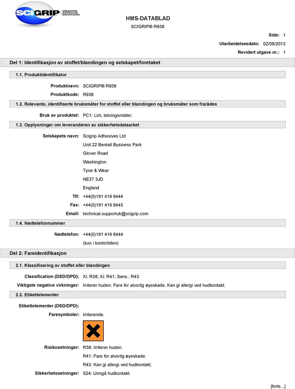 6444 Fax: +44(0)191 419 6445 Email: technical.supportuk@scigrip.com 1.4. Nødtelefonnummer Nødtelefon: +44(0)191 419 6444 (kun i kontortiden) Del 2: Fareidentifikasjon 2.1. Klassifisering av stoffet eller blandingen Classification (DSD/DPD): Viktigste negative virkninger: Xi: R38; Xi: R41; Sens.