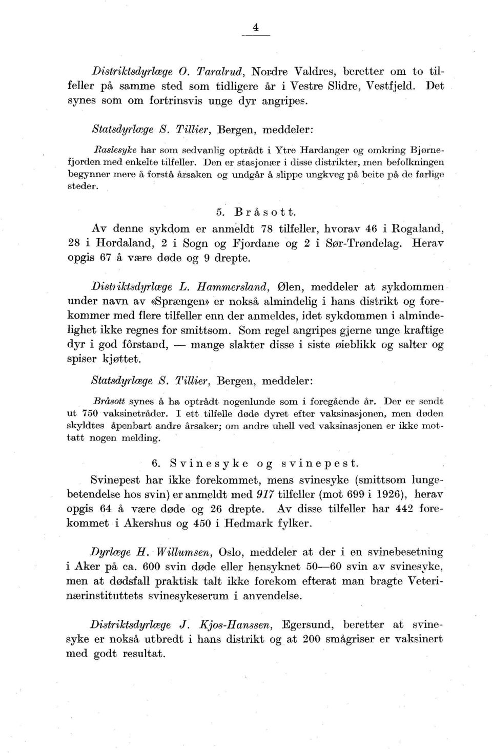 Den er stasjnær i disse distrikter, men beflkningen begynner mere å frstå årsaken g undgår å slippe ungkveg på beite på de farlige steder.. Bråstt.