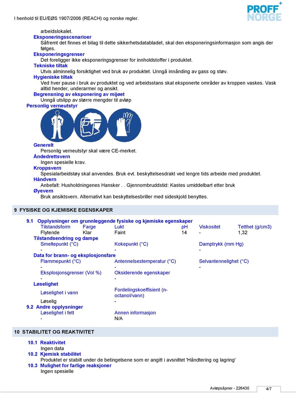 Hygieniske tiltak Ved hver pause i bruk av produktet og ved arbeidsstans skal eksponerte områder av kroppen vaskes. Vask alltid hender, underarmer og ansikt.