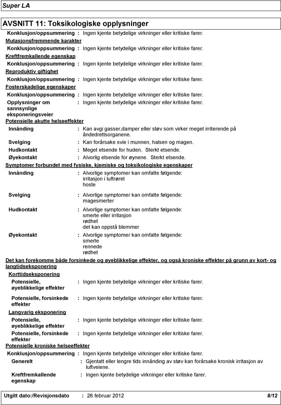 Kreftfremkallende egenskap Konklusjon/oppsummering Ingen kjente betydelige virkninger eller kritiske farer.