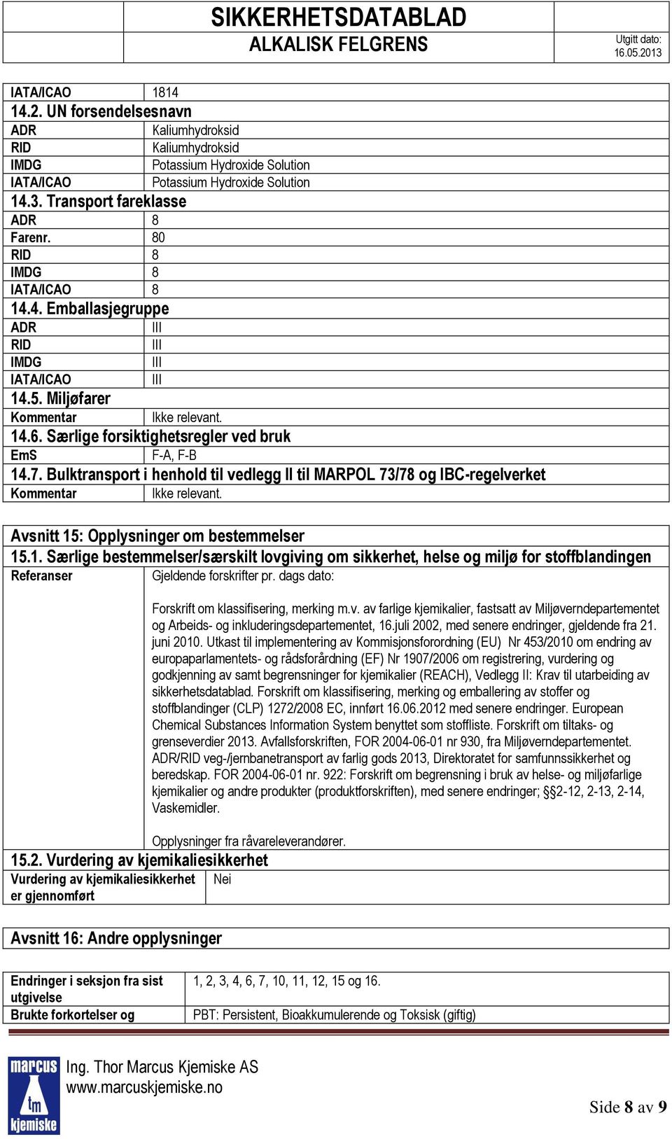 Særlige forsiktighetsregler ved bruk EmS F-A, F-B 14.7. Bulktransport i henhold til vedlegg II til MARPOL 73/78 og IBC-regelverket Kommentar Ikke relevant. Avsnitt 15: Opplysninger om bestemmelser 15.