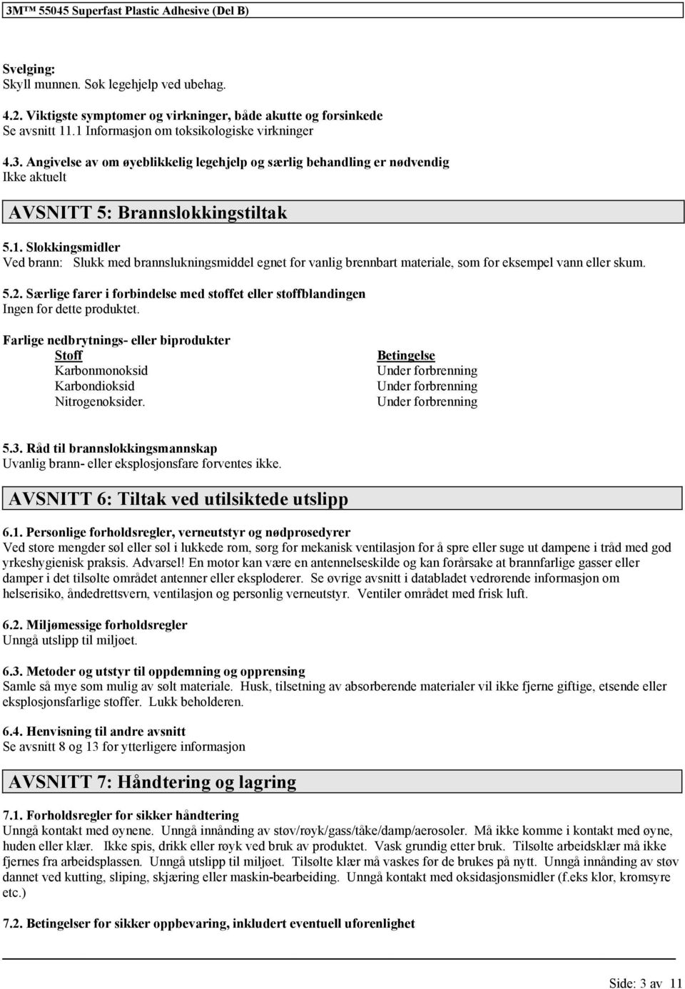 5.2. Særlige farer i forbindelse med stoffet eller stoffblandingen Ingen for dette produktet. Farlige nedbrytnings- eller biprodukter Stoff Karbonmonoksid Karbondioksid Nitrogenoksider.