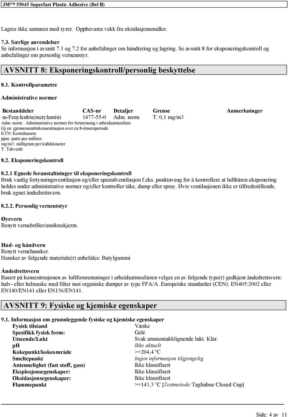 Kontrollparametre Administrative normer Bestanddeler CAS-nr Detaljer Grense Anmerkninger m-fenylenbis(metylamin) 1477-55-0 Adm. norm T: 0,1 mg/m3 Adm.