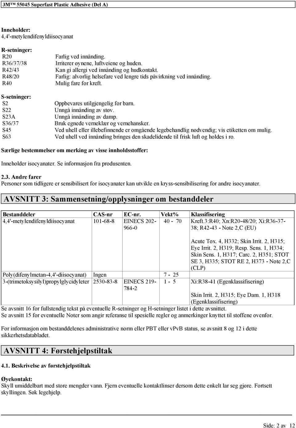 S22 Unngå innånding av støv. S23A Unngå innånding av damp. S36/37 Bruk egnede verneklær og vernehansker. S45 Ved uhell eller illebefinnende er omgående legebehandlig nødvendig; vis etiketten om mulig.