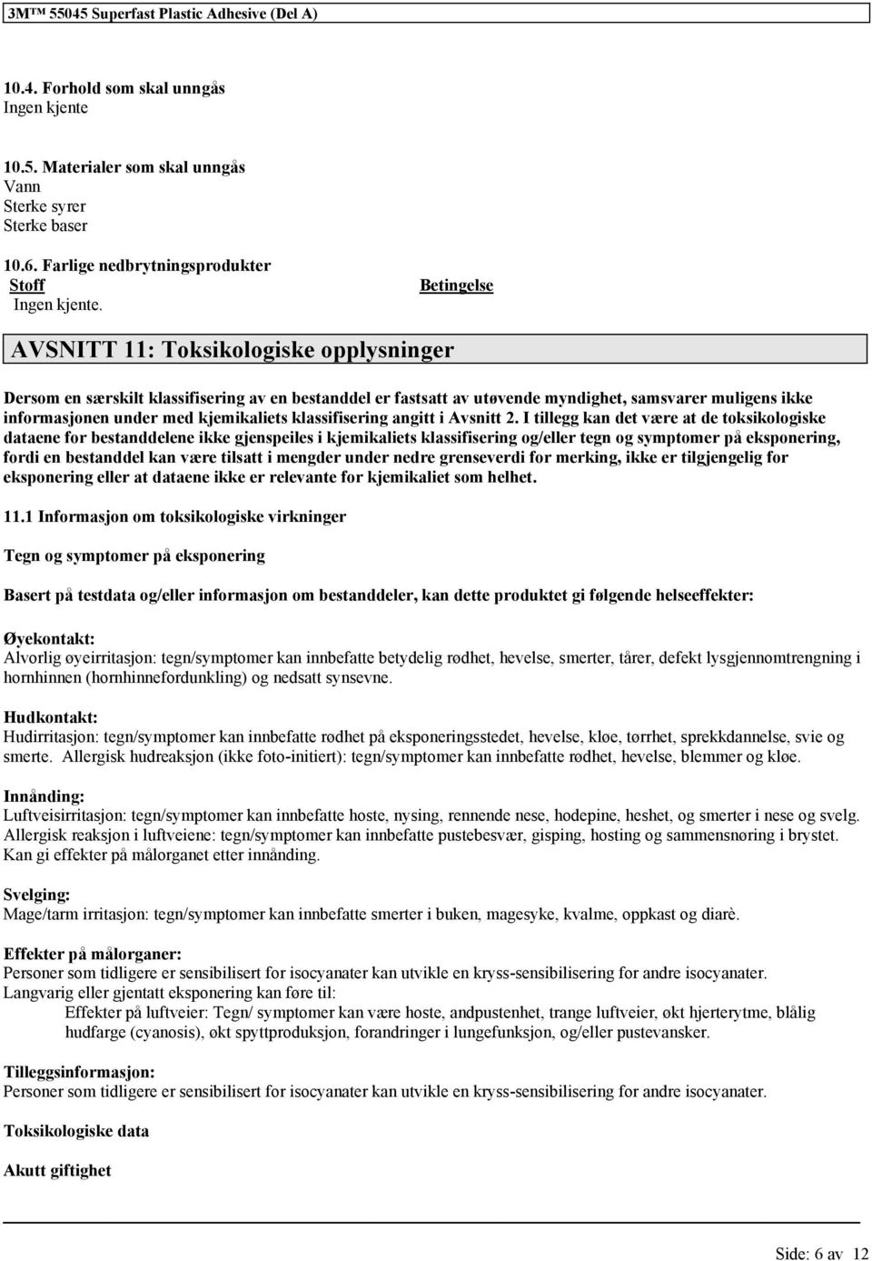 Betingelse AVSNITT 11: Toksikologiske opplysninger Dersom en særskilt av en bestanddel er fastsatt av utøvende myndighet, samsvarer muligens ikke informasjonen under med kjemikaliets angitt i Avsnitt