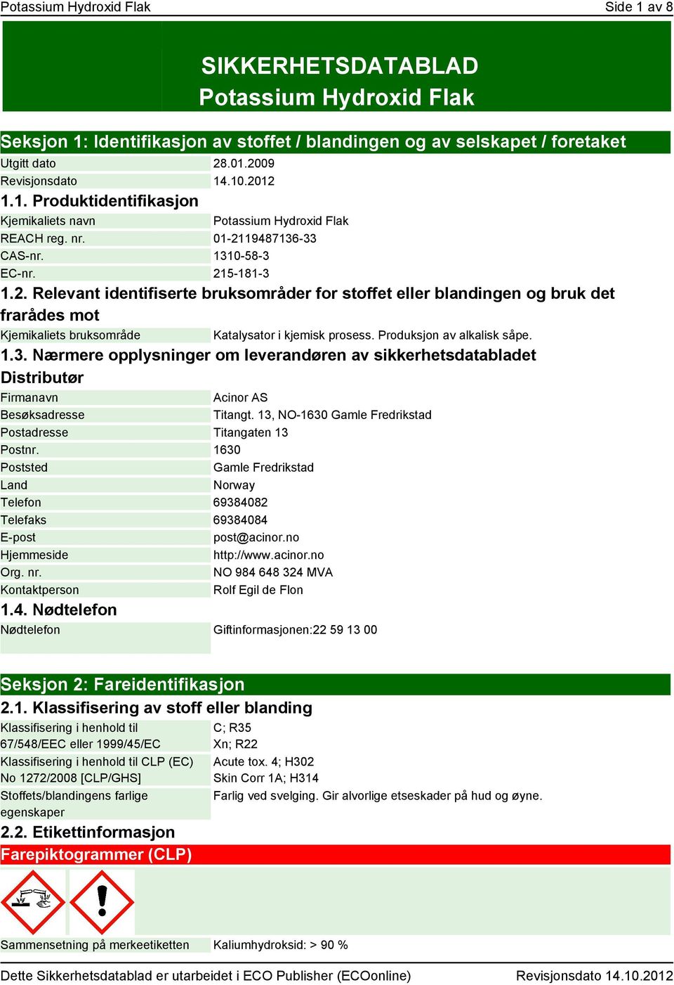 Produksjon av alkalisk såpe. 1.3. Nærmere opplysninger om leverandøren av sikkerhetsdatabladet Distributør Firmanavn Acinor AS Besøksadresse Titangt.