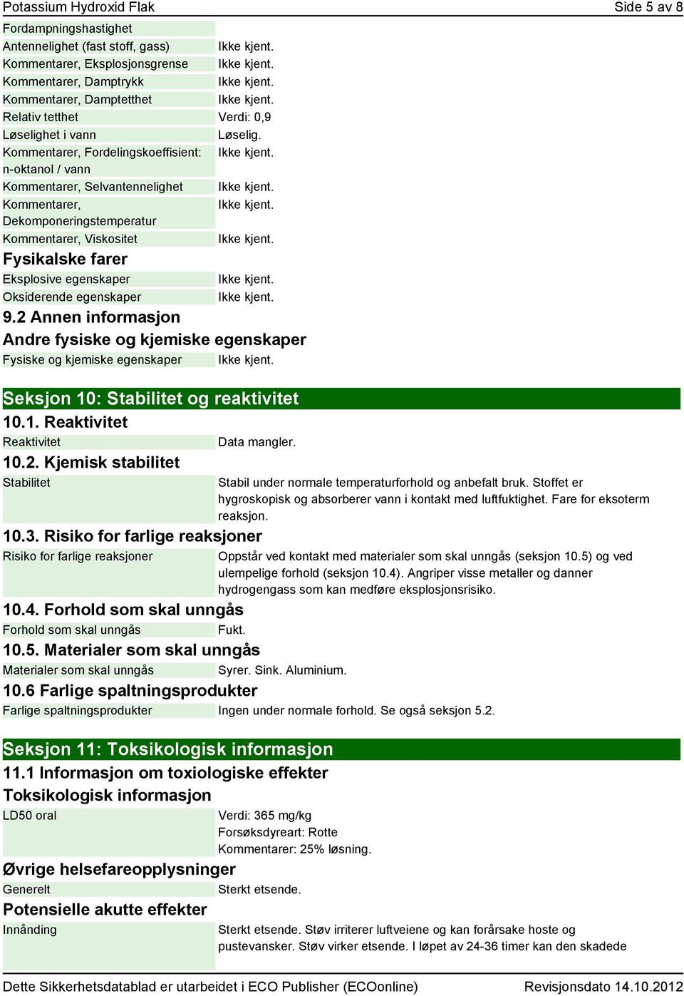 Kommentarer, Fordelingskoeffisient: n-oktanol / vann Kommentarer, Selvantennelighet Kommentarer, Dekomponeringstemperatur Kommentarer, Viskositet Fysikalske farer Eksplosive egenskaper Oksiderende