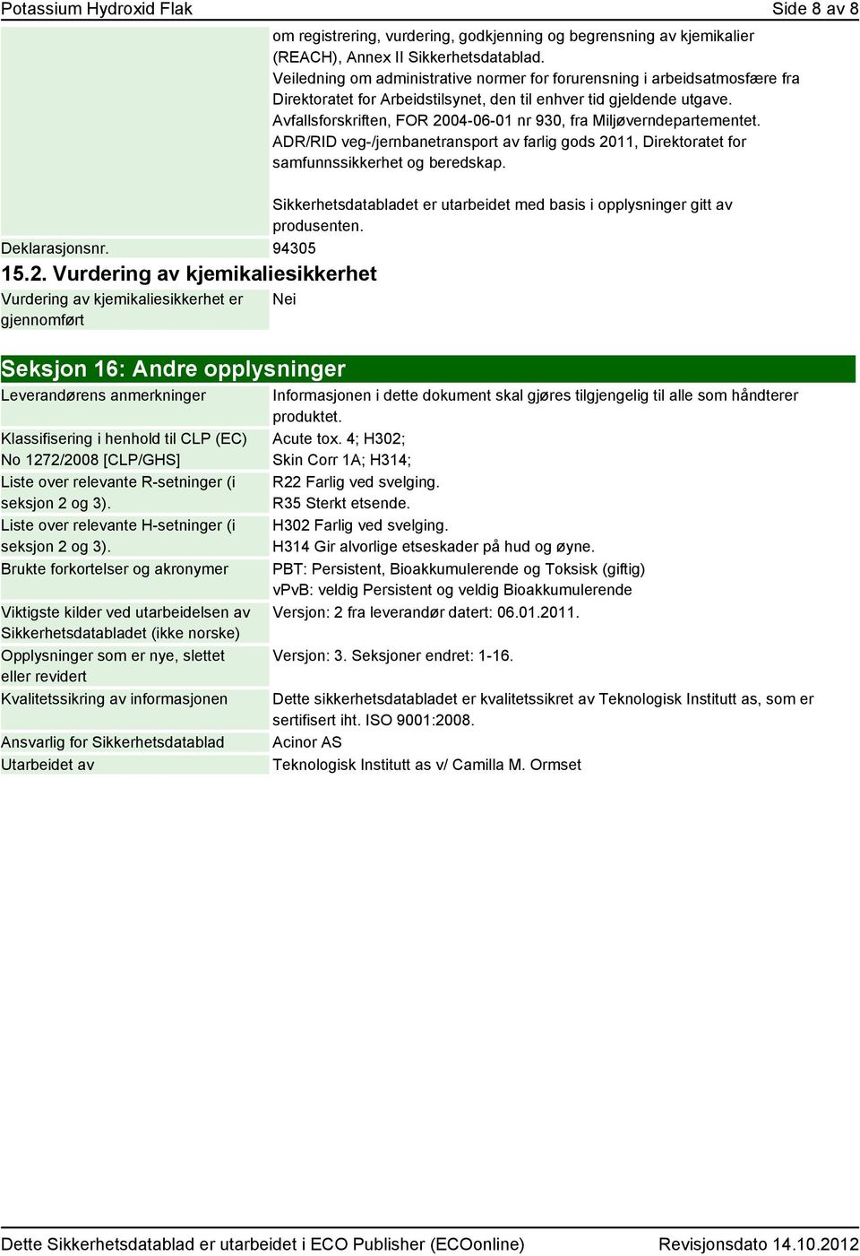 Avfallsforskriften, FOR 2004-06-01 nr 930, fra Miljøverndepartementet. ADR/RID veg-/jernbanetransport av farlig gods 2011, Direktoratet for samfunnssikkerhet og beredskap.