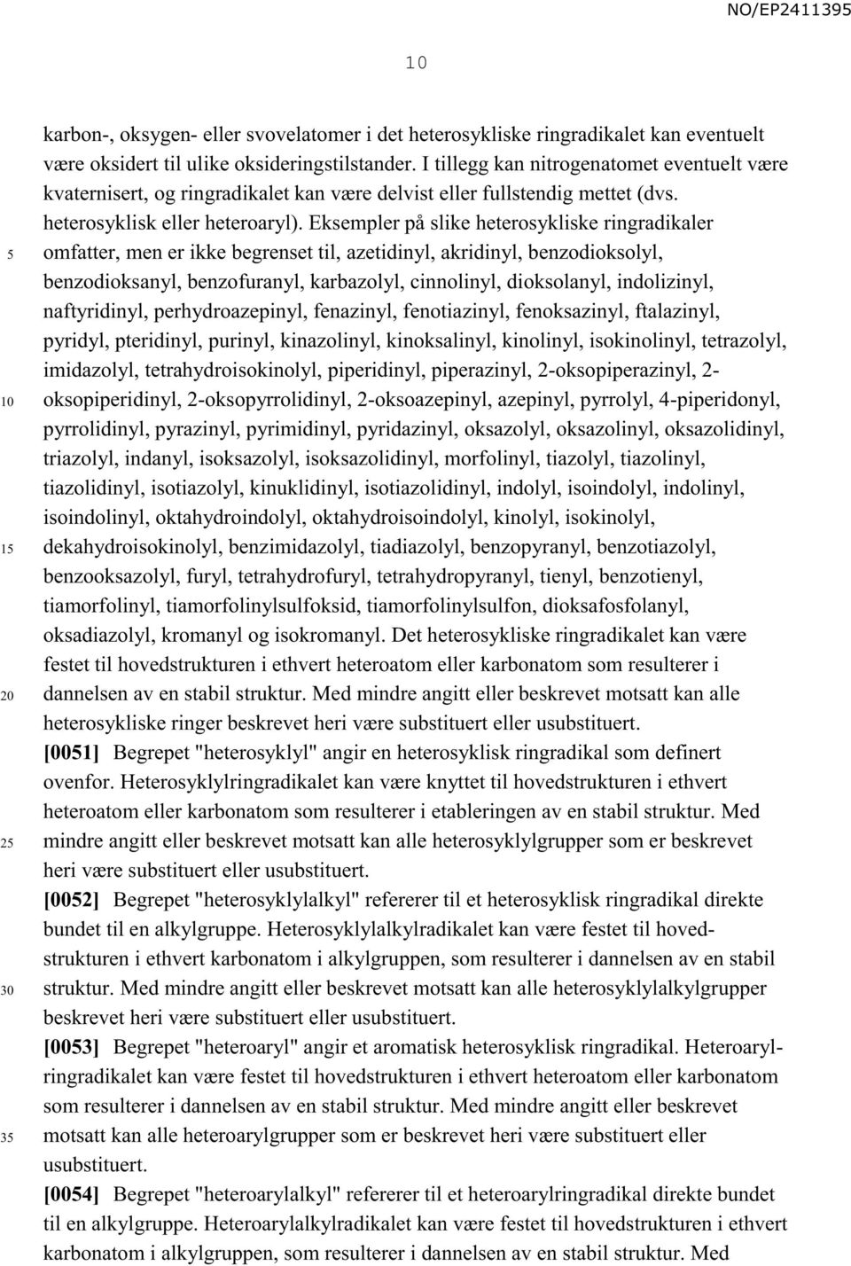 Eksempler på slike heterosykliske ringradikaler omfatter, men er ikke begrenset til, azetidinyl, akridinyl, benzodioksolyl, benzodioksanyl, benzofuranyl, karbazolyl, cinnolinyl, dioksolanyl,