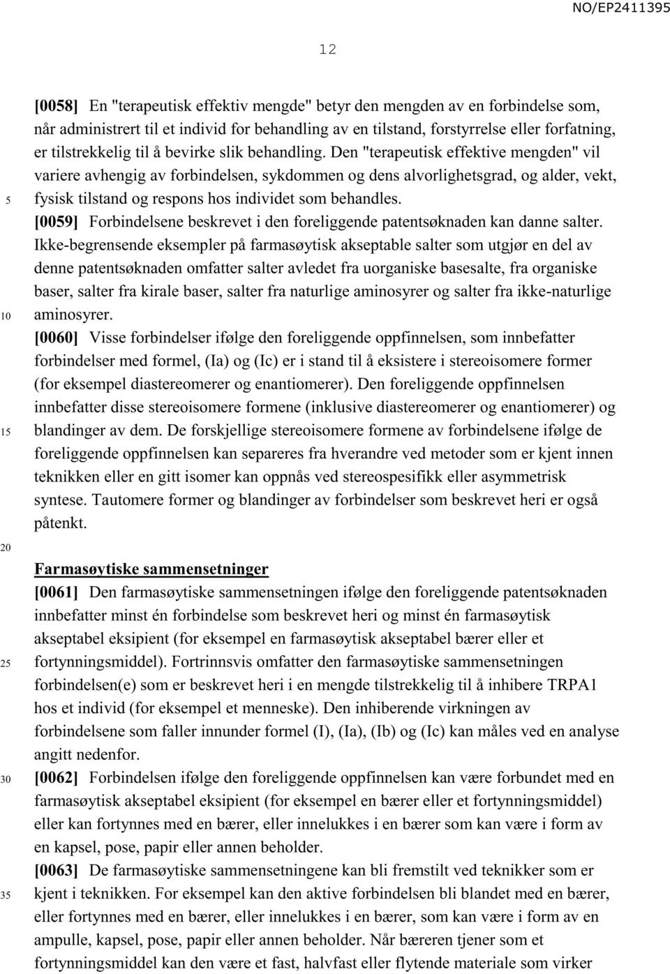 Den "terapeutisk effektive mengden" vil variere avhengig av forbindelsen, sykdommen og dens alvorlighetsgrad, og alder, vekt, fysisk tilstand og respons hos individet som behandles.