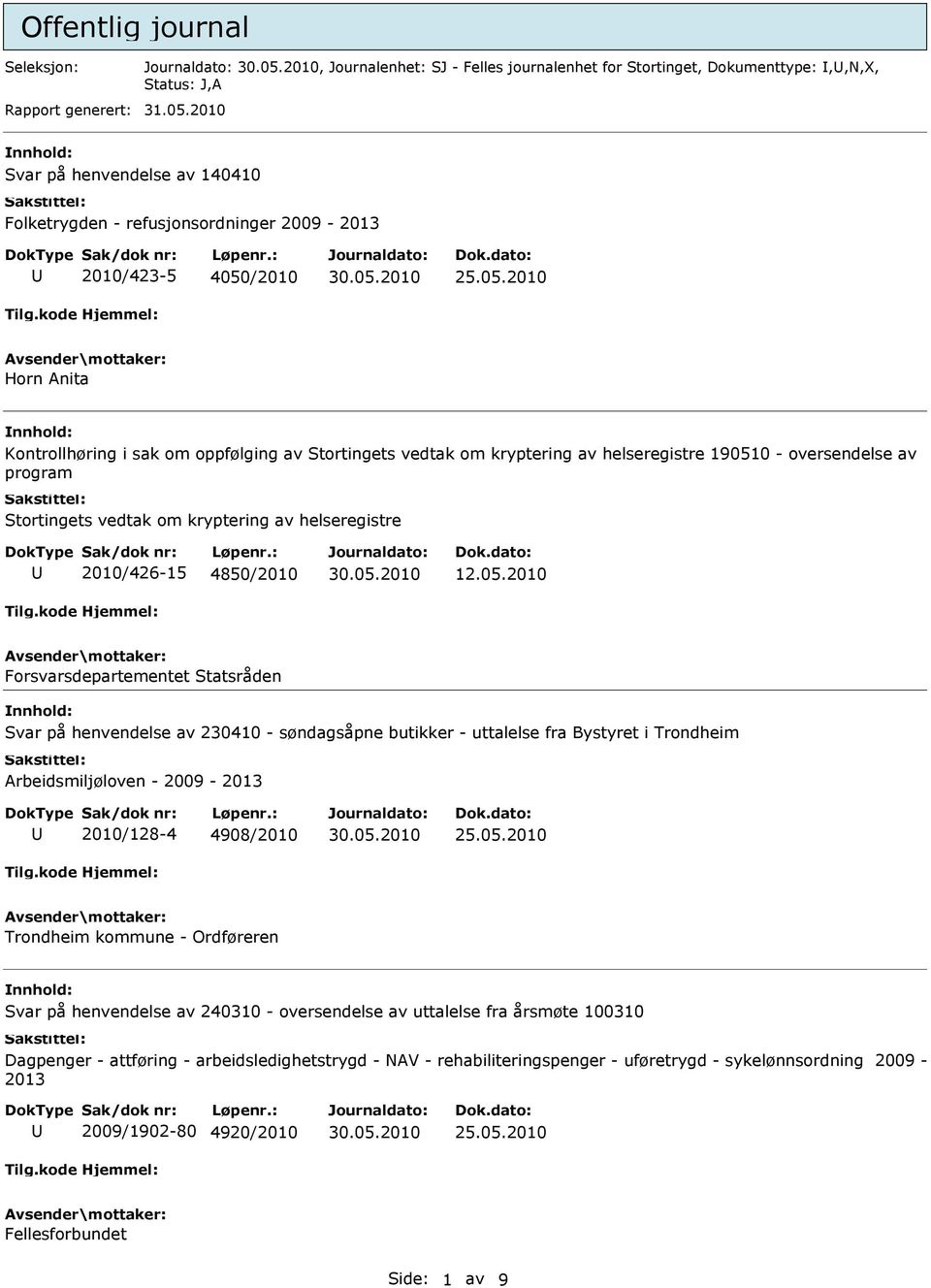 190510 - oversendelse av program Stortingets vedtak om kryptering av helseregistre 2010/426-15 4850/2010 12.05.2010 Forsvarsdepartementet Statsråden Svar på henvendelse av 230410 - søndagsåpne