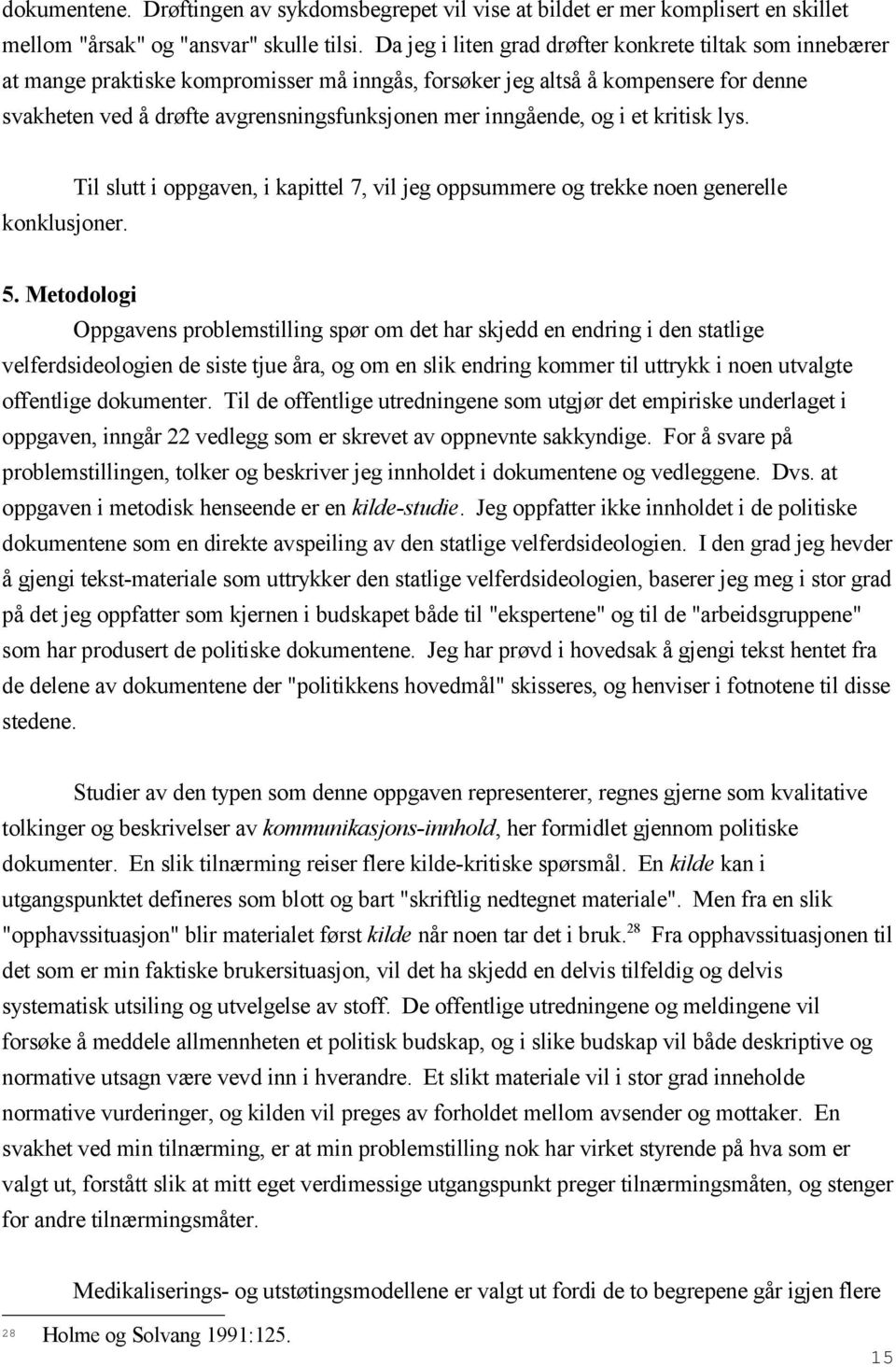 inngående, og i et kritisk lys. konklusjoner. Til slutt i oppgaven, i kapittel 7, vil jeg oppsummere og trekke noen generelle 5.