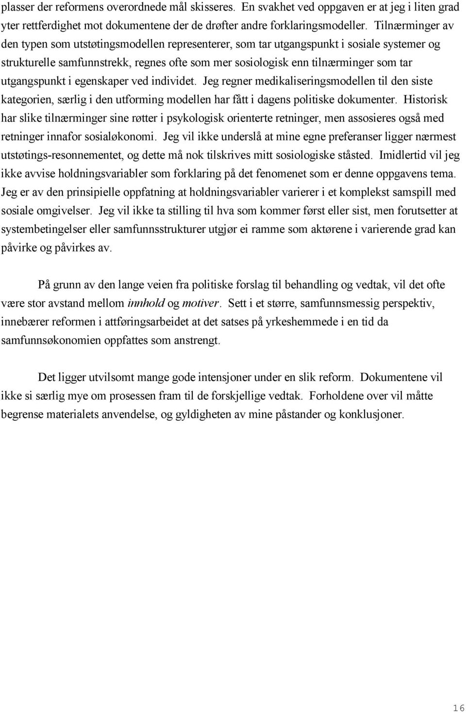 utgangspunkt i egenskaper ved individet. Jeg regner medikaliseringsmodellen til den siste kategorien, særlig i den utforming modellen har fått i dagens politiske dokumenter.