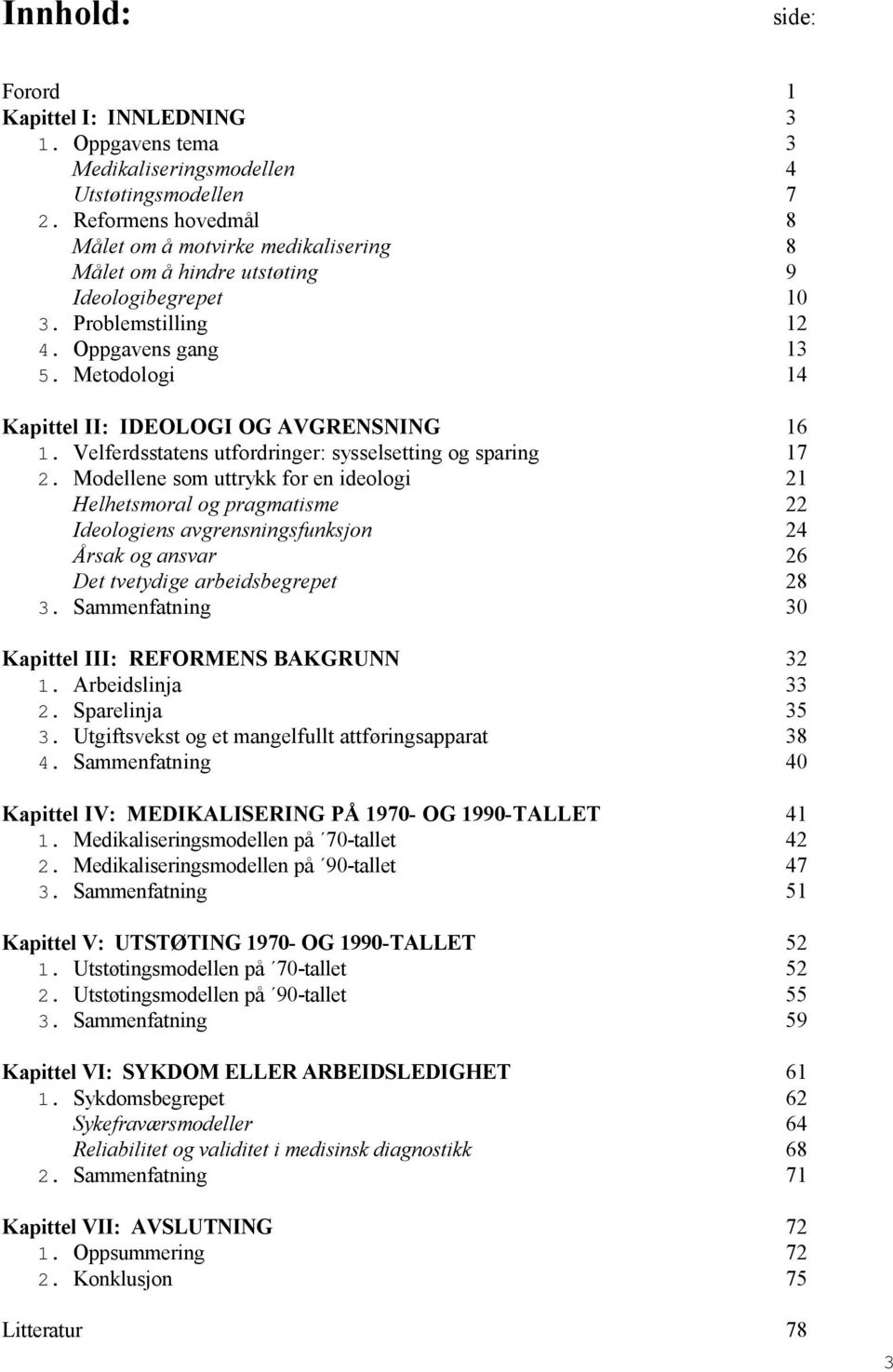 Metodologi 14 Kapittel II: IDEOLOGI OG AVGRENSNING 16 1. Velferdsstatens utfordringer: sysselsetting og sparing 17 2.