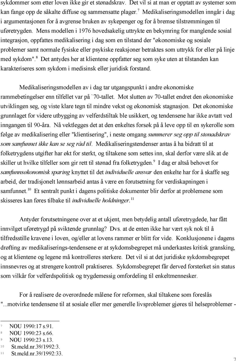 Mens modellen i 1976 hovedsakelig uttrykte en bekymring for manglende sosial integrasjon, oppfattes medikalisering i dag som en tilstand der "økonomiske og sosiale problemer samt normale fysiske